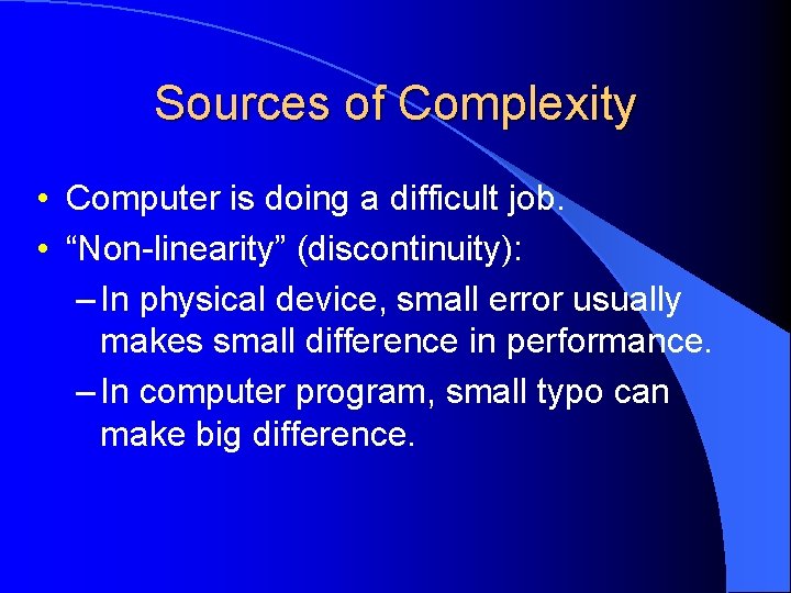 Sources of Complexity • Computer is doing a difficult job. • “Non-linearity” (discontinuity): –