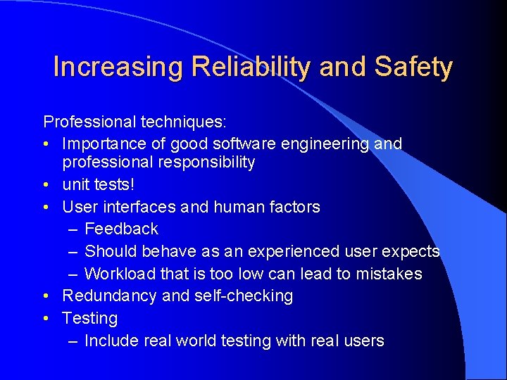 Increasing Reliability and Safety Professional techniques: • Importance of good software engineering and professional