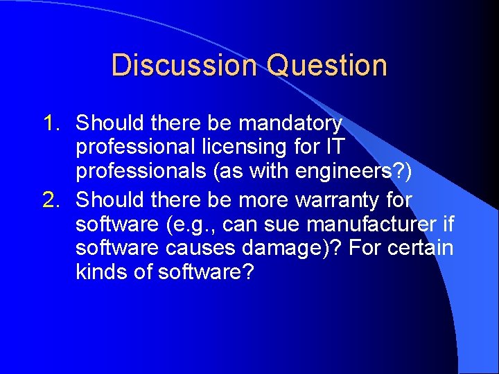 Discussion Question 1. Should there be mandatory professional licensing for IT professionals (as with