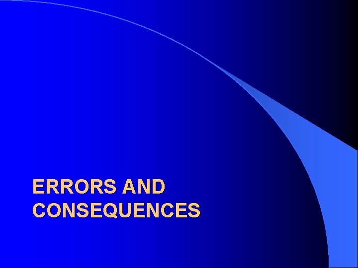 ERRORS AND CONSEQUENCES 