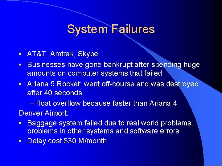 System Failures • AT&T, Amtrak, Skype • Businesses have gone bankrupt after spending huge