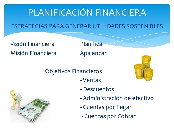 PLANIFICACIÓN FINANCIERA ESTRATEGIAS PARA GENERAR UTILIDADES SOSTENIBLES Visión Financiera Misión Financiera Planificar Apalancar Objetivos