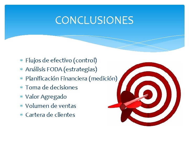 CONCLUSIONES Flujos de efectivo (control) Análisis FODA (estrategias) Planificación Financiera (medición) Toma de decisiones