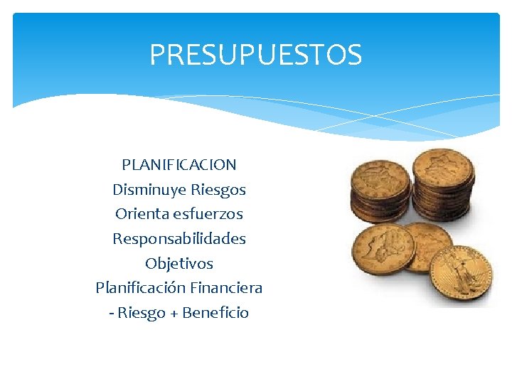 PRESUPUESTOS PLANIFICACION Disminuye Riesgos Orienta esfuerzos Responsabilidades Objetivos Planificación Financiera - Riesgo + Beneficio