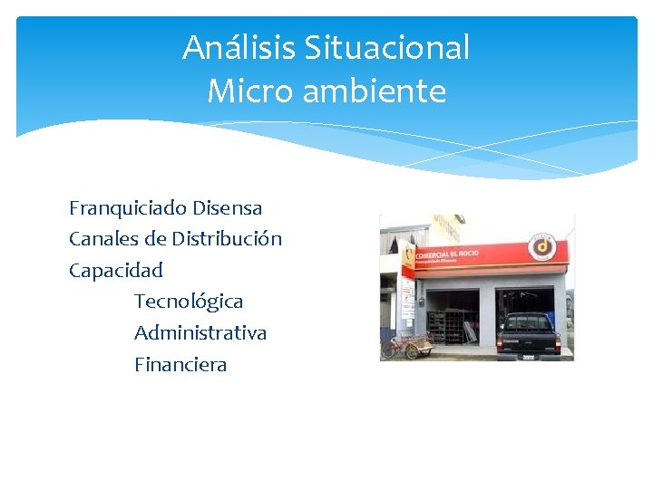 Análisis Situacional Micro ambiente Franquiciado Disensa Canales de Distribución Capacidad Tecnológica Administrativa Financiera 
