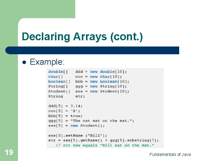 Declaring Arrays (cont. ) l 19 Example: Fundamentals of Java Declaring Arrays (cont. ) l 19 Example: Fundamentals of Java