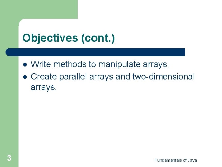 Objectives (cont. ) l l 3 Write methods to manipulate arrays. Create parallel arrays Objectives (cont. ) l l 3 Write methods to manipulate arrays. Create parallel arrays