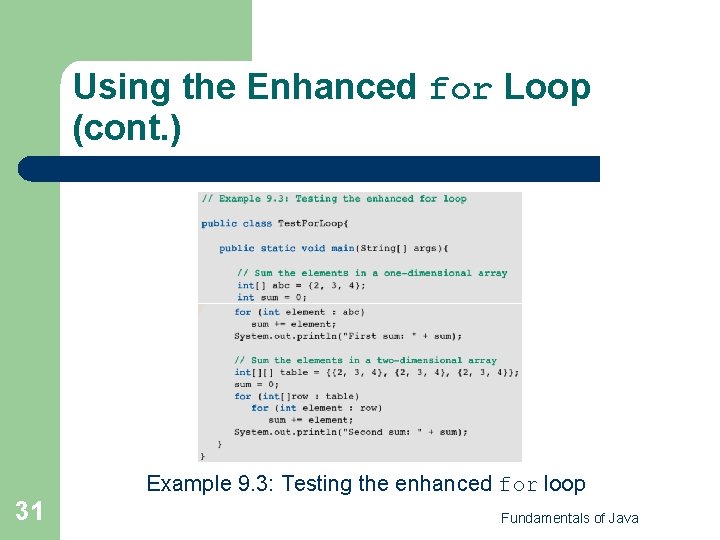 Using the Enhanced for Loop (cont. ) 31 Example 9. 3: Testing the enhanced Using the Enhanced for Loop (cont. ) 31 Example 9. 3: Testing the enhanced