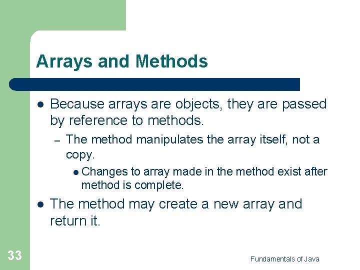 Arrays and Methods l Because arrays are objects, they are passed by reference to Arrays and Methods l Because arrays are objects, they are passed by reference to