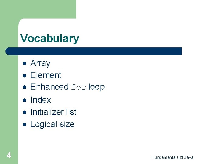Vocabulary l l l 4 Array Element Enhanced for loop Index Initializer list Logical Vocabulary l l l 4 Array Element Enhanced for loop Index Initializer list Logical