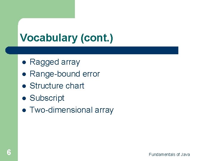 Vocabulary (cont. ) l l l 6 Ragged array Range-bound error Structure chart Subscript Vocabulary (cont. ) l l l 6 Ragged array Range-bound error Structure chart Subscript