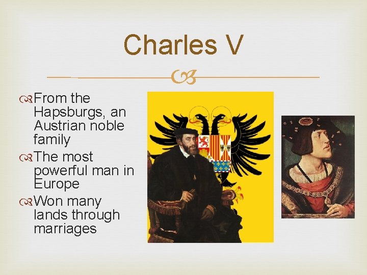 Charles V From the Hapsburgs, an Austrian noble family The most powerful man in