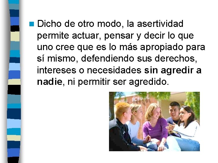 n Dicho de otro modo, la asertividad permite actuar, pensar y decir lo que