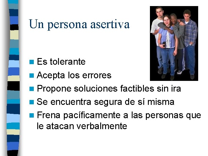 Un persona asertiva n Es tolerante n Acepta los errores n Propone soluciones factibles