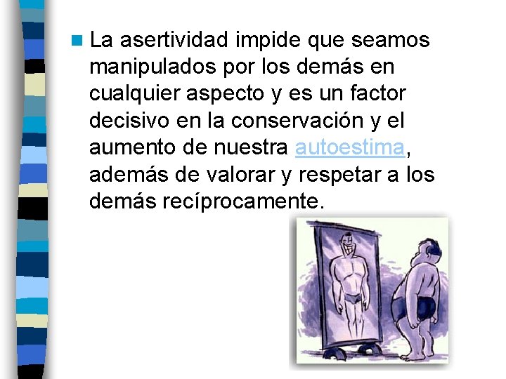 n La asertividad impide que seamos manipulados por los demás en cualquier aspecto y