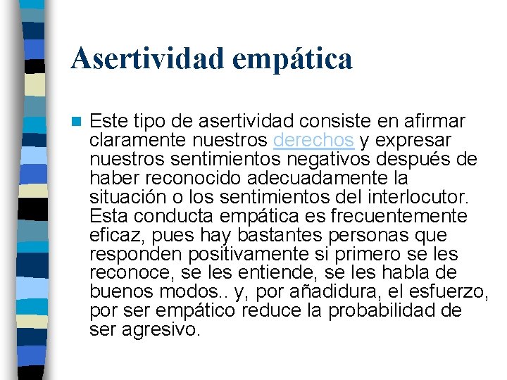 Asertividad empática n Este tipo de asertividad consiste en afirmar claramente nuestros derechos y