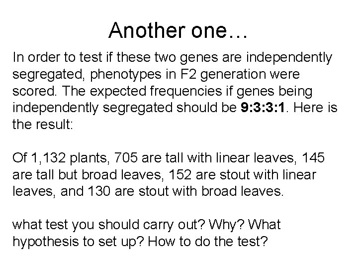 Another one… In order to test if these two genes are independently segregated, phenotypes