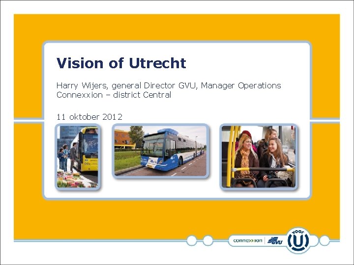 Vision of Utrecht Harry Wijers, general Director GVU, Manager Operations Connexxion – district Central