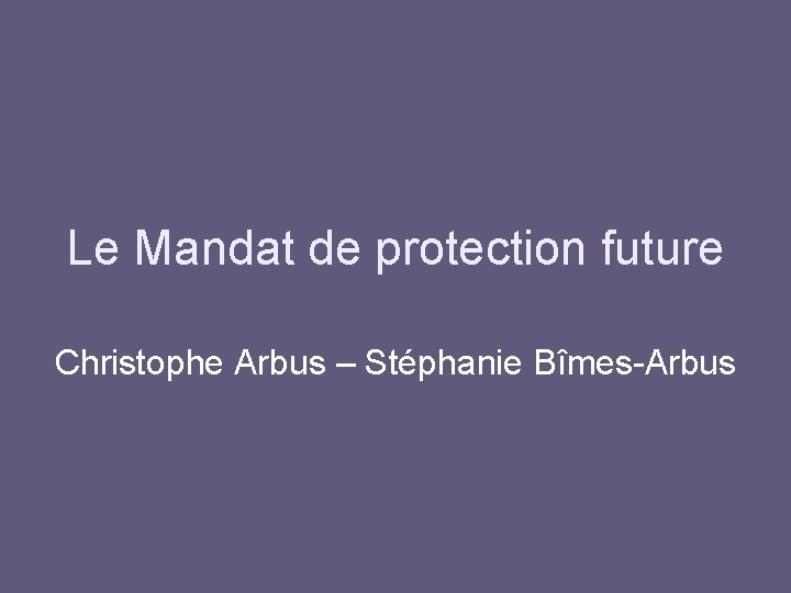 Le Mandat de protection future Christophe Arbus – Stéphanie Bîmes-Arbus 
