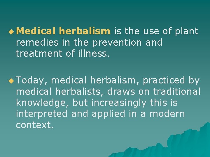 u Medical herbalism is the use of plant remedies in the prevention and treatment