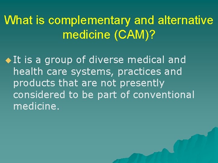 What is complementary and alternative medicine (CAM)? u It is a group of diverse