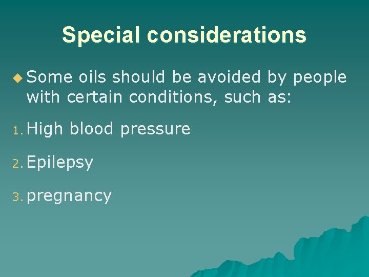 Special considerations u Some oils should be avoided by people with certain conditions, such