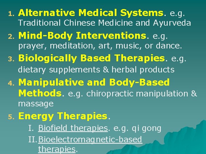 1. Alternative Medical Systems. e. g. Traditional Chinese Medicine and Ayurveda 2. Mind-Body Interventions.