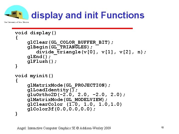 display and init Functions void display() { gl. Clear(GL_COLOR_BUFFER_BIT); gl. Begin(GL_TRIANGLES); divide_triangle(v[0], v[1], v[2],