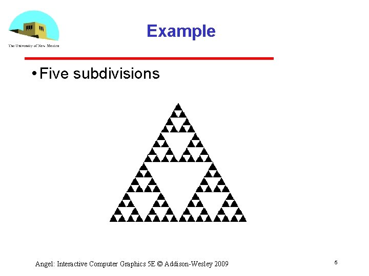 Example • Five subdivisions Angel: Interactive Computer Graphics 5 E © Addison-Wesley 2009 5