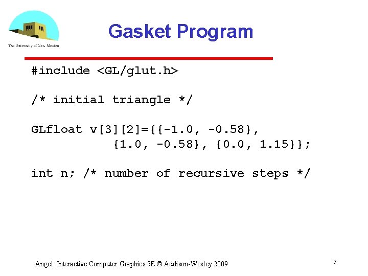 Gasket Program #include <GL/glut. h> /* initial triangle */ GLfloat v[3][2]={{-1. 0, -0. 58},