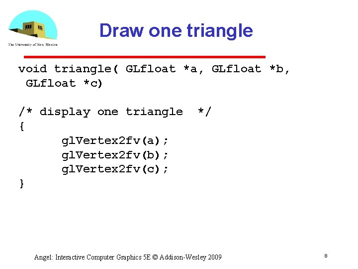 Draw one triangle void triangle( GLfloat *a, GLfloat *b, GLfloat *c) /* display one