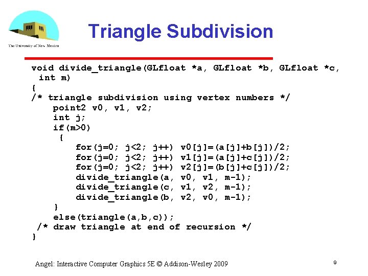 Triangle Subdivision void divide_triangle(GLfloat *a, GLfloat *b, GLfloat *c, int m) { /* triangle