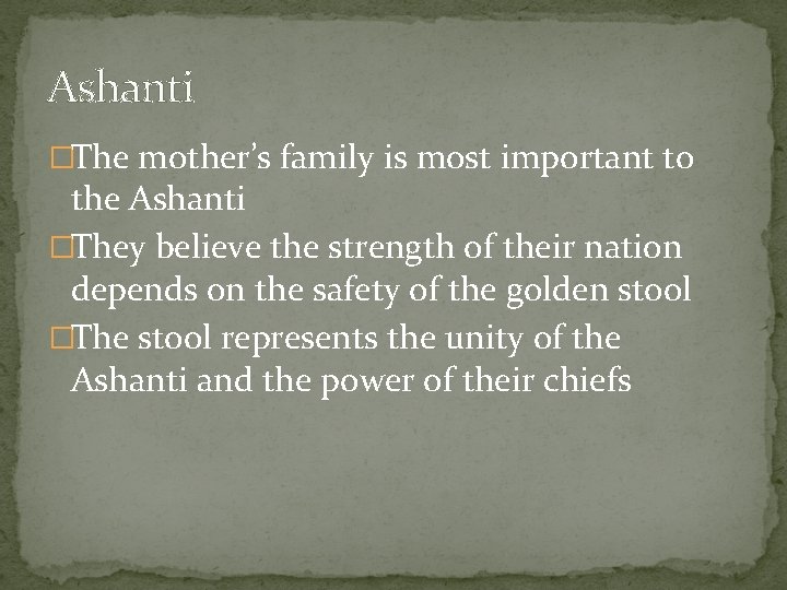 Ashanti �The mother’s family is most important to the Ashanti �They believe the strength Ashanti �The mother’s family is most important to the Ashanti �They believe the strength