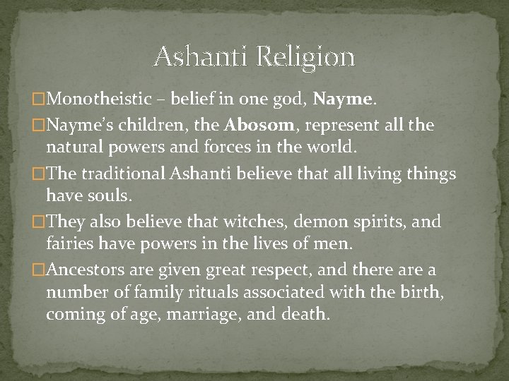 Ashanti Religion �Monotheistic – belief in one god, Nayme. �Nayme’s children, the Abosom, represent Ashanti Religion �Monotheistic – belief in one god, Nayme. �Nayme’s children, the Abosom, represent