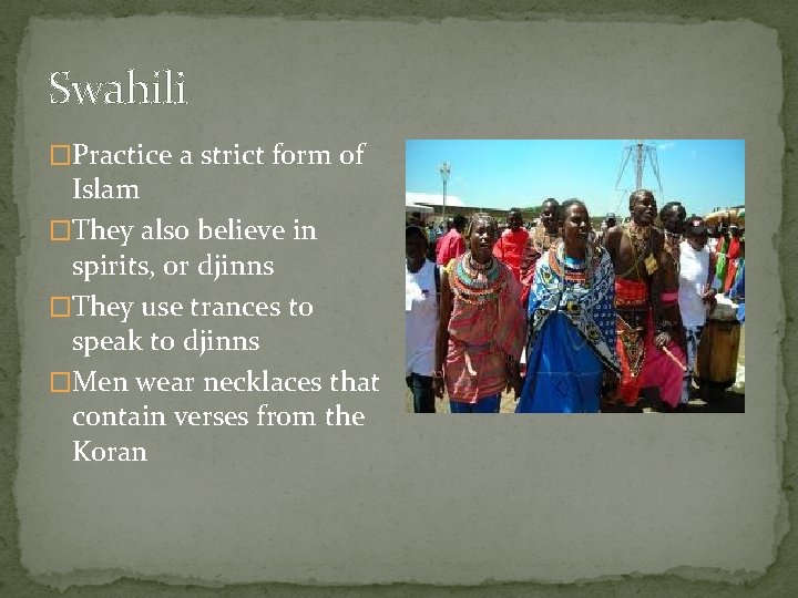Swahili �Practice a strict form of Islam �They also believe in spirits, or djinns Swahili �Practice a strict form of Islam �They also believe in spirits, or djinns