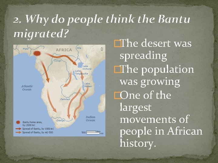 2. Why do people think the Bantu migrated? �The desert was spreading �The population 2. Why do people think the Bantu migrated? �The desert was spreading �The population
