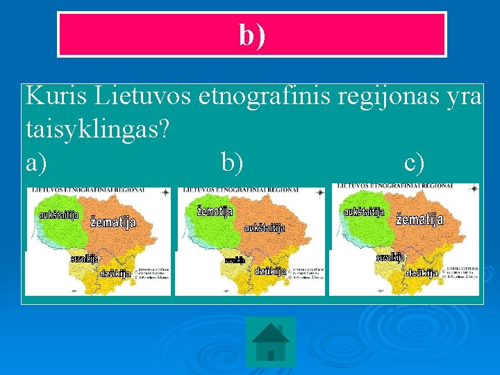 b) Kuris Lietuvos etnografinis regijonas yra taisyklingas? a) b) c) 
