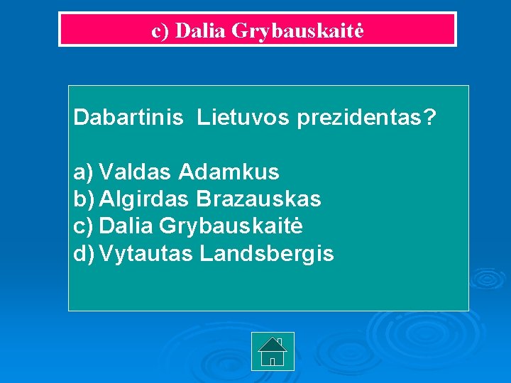 c) Dalia Grybauskaitė Dabartinis Lietuvos prezidentas? a) Valdas Adamkus b) Algirdas Brazauskas c) Dalia