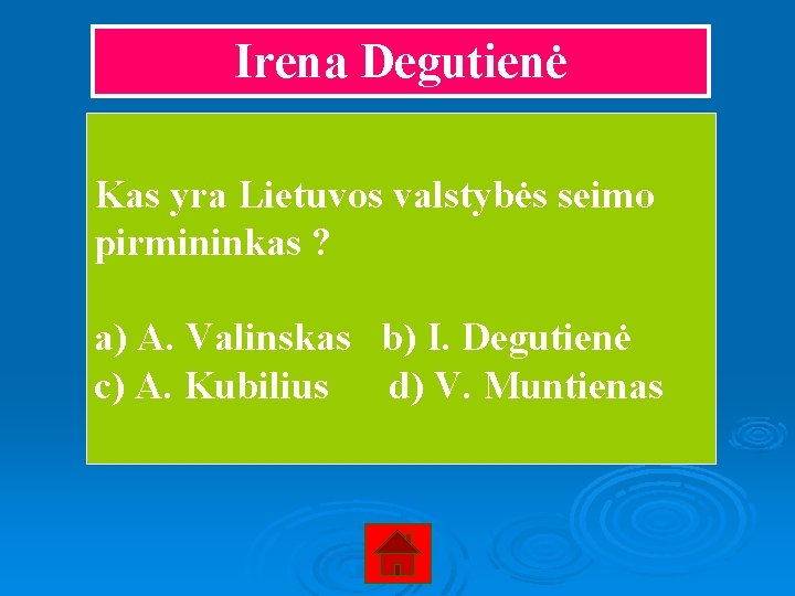 Irena Degutienė Kas yra Lietuvos valstybės seimo pirmininkas ? a) A. Valinskas b) I.