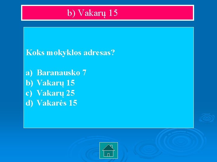 b) Vakarų 15 Koks mokyklos adresas? a) b) c) d) Baranausko 7 Vakarų 15 b) Vakarų 15 Koks mokyklos adresas? a) b) c) d) Baranausko 7 Vakarų 15