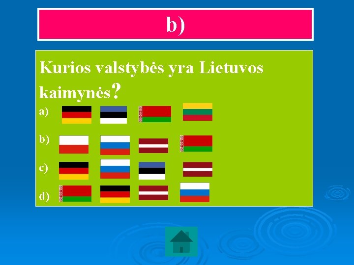 b) Kurios valstybės yra Lietuvos kaimynės? a) b) c) d) 