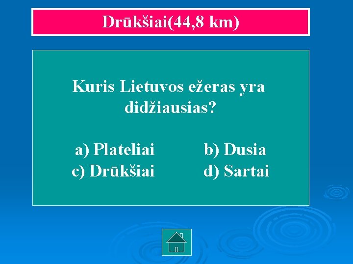 Drūkšiai(44, 8 km) Kuris Lietuvos ežeras yra didžiausias? a) Plateliai c) Drūkšiai b) Dusia