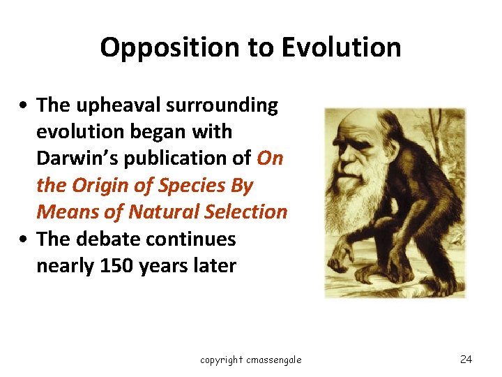 Opposition to Evolution • The upheaval surrounding evolution began with Darwin’s publication of On