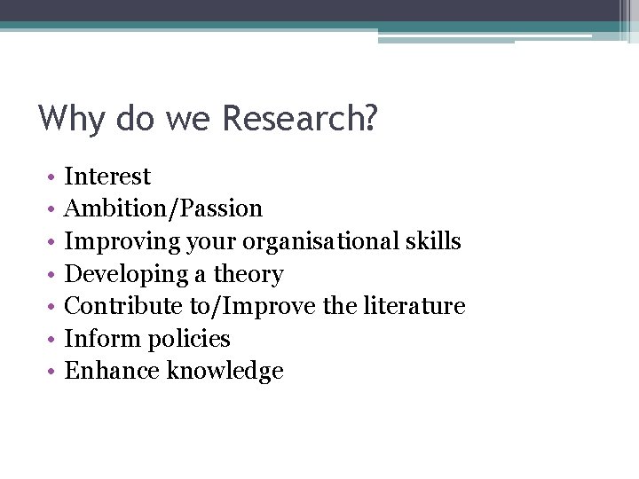 Why do we Research? • • Interest Ambition/Passion Improving your organisational skills Developing a