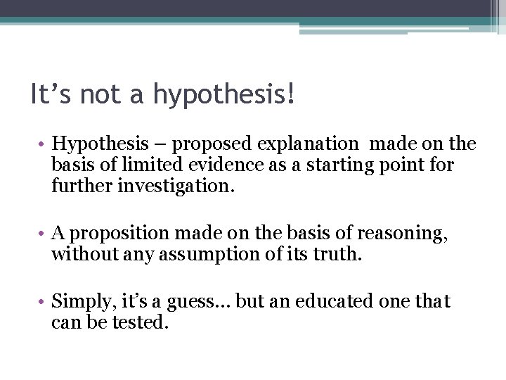 It’s not a hypothesis! • Hypothesis – proposed explanation made on the basis of