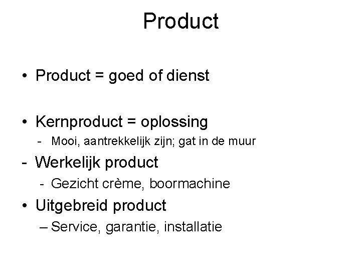 Product • Product = goed of dienst • Kernproduct = oplossing - Mooi, aantrekkelijk