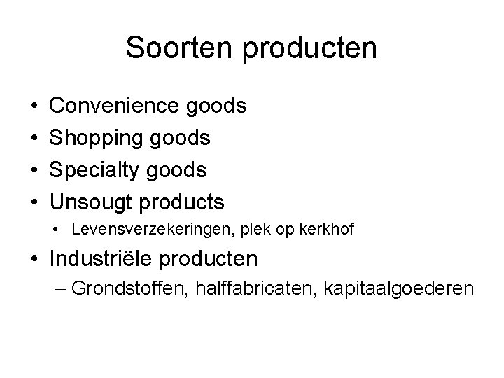 Soorten producten • • Convenience goods Shopping goods Specialty goods Unsougt products • Levensverzekeringen,