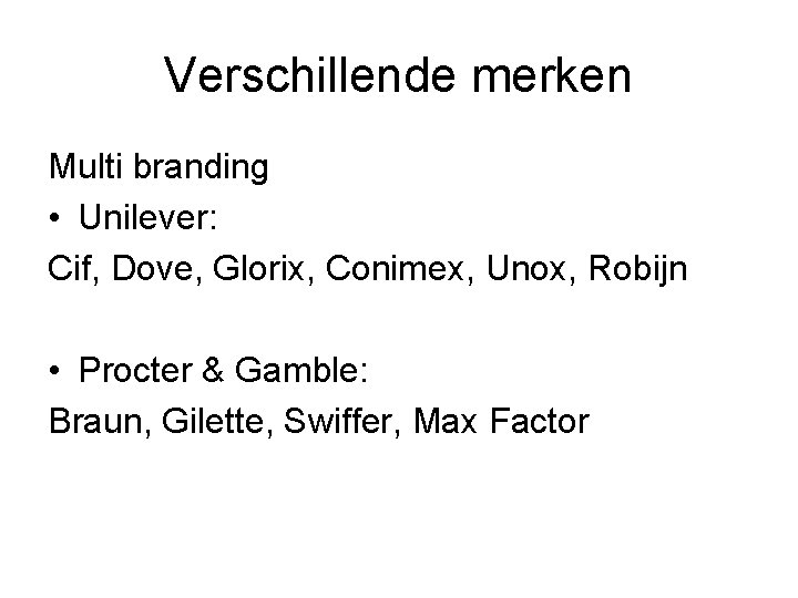 Verschillende merken Multi branding • Unilever: Cif, Dove, Glorix, Conimex, Unox, Robijn • Procter