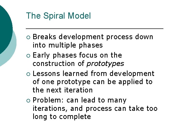 The Spiral Model Breaks development process down into multiple phases ¡ Early phases focus