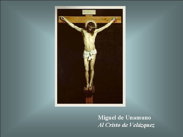 Miguel de Unamuno Al Cristo de Velázquez 